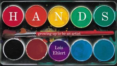 Hands Growing up to Be an Artist by Lois Ehlert 2004, Hardcover