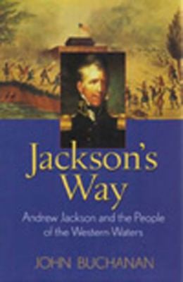 Jacksons Way Andrew Jackson and the People of the Western Waters by 